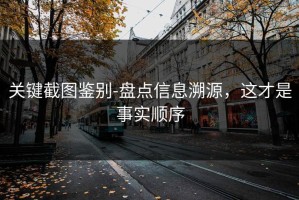 关键截图鉴别-盘点信息溯源，这才是事实顺序